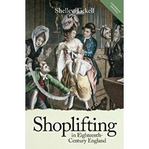 Shoplifting in Eighteenth-Century England, Paperback - Shelley Tickell imagine