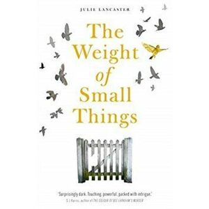 Weight of Small Things, Paperback - Julie Lancaster imagine