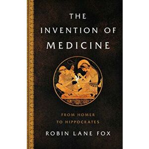 The Invention of Medicine: From Homer to Hippocrates, Hardcover - Robin Lane Fox imagine