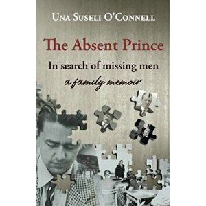 Absent Prince. in search of missing men - a family memoir, Paperback - Una Suseli O'Connell imagine