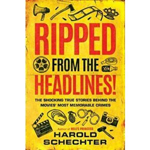 Ripped from the Headlines!. The Shocking True Stories Behind the Movies' Most Memorable Crimes, Hardback - Harold Schechter imagine