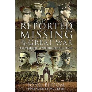 Reported Missing in the Great War: 100 Years of Searching for the Truth, Hardcover - John Broom imagine