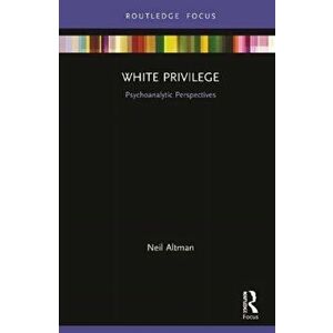 White Privilege. Psychoanalytic Perspectives, Hardback - Neil Altman imagine