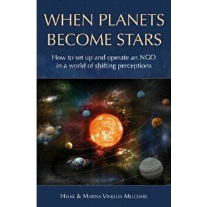 When Planets Become Stars. How to Set Up, Operate and Position an NGO in a World of Shifting Perceptions, Paperback - Marina Vinkeles Melchers imagine