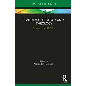 Pandemic, Ecology and Theology: Perspectives on Covid-19, Hardcover - Alexander Hampton imagine