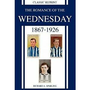 Classic Reprint : The Romance of the Wednesday 1867-1926, Paperback - Richard A. Sparling imagine
