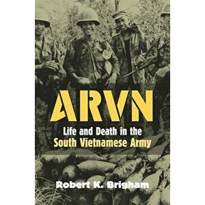 Arvn: Life and Death in the South Vietnamese Army, Paperback - Robert K. Brigham imagine