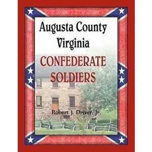 Augusta County, Virginia Confederate Soldiers, Paperback - Robert Driver imagine