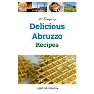 92 Everyday Delicious Abruzzo Recipes, Paperback - Philip Curnow imagine