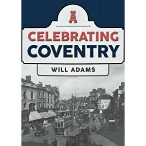 Celebrating Coventry, Paperback - Will Adams imagine