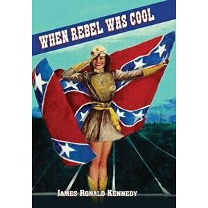 When Rebel Was Cool: Growing up in Dixie 1950-1965, Hardcover - James R. Kennedy imagine