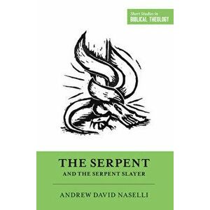 The Serpent and the Serpent Slayer, Paperback - Andy Naselli imagine