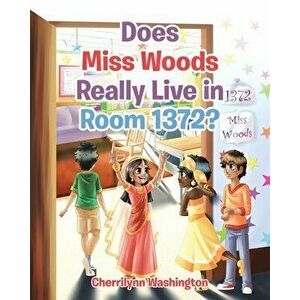 Does Miss Woods Really Live in Room 1372?, Paperback - Cherrilynn Washington imagine