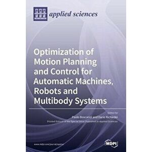 Optimization of Motion Planning and Control for Automatic Machines, Robots and Multibody Systems, Hardcover - Paolo Boscariol imagine