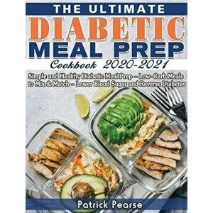 The Ultimate Diabetic Meal Prep Cookbook 2020-2021: Simple and Healthy Diabetic Meal Prep - Low-Carb Meals to Mix & Match - Lower Blood Sugar and Reve imagine