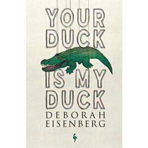 Your Duck Is My Duck, Paperback - Deborah Eisenberg imagine