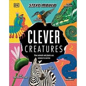 Clever Creatures: How Animals and Plants Use Science to Survive, Hardcover - Steve Mould imagine