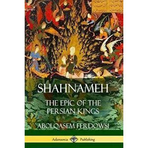 Shahnameh: The Epic of the Persian Kings, Paperback - Abolqasem Ferdowsi imagine