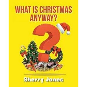What is Christmas Anyway?: 25 Days of Christmas Activities for Kids of All Ages, Paperback - Sherry Jones imagine