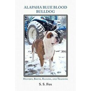 Alapaha Blue Blood Bulldog: History, Birth, Raising, and Training, Paperback - S. S. Fox imagine