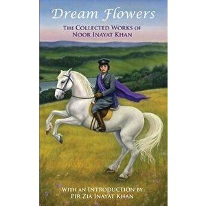 Dream Flowers: The Collected Works of Noor Inayat Khan with an Introduction by Pir Zia Inayat Khan, Hardcover - Noor Inaya Khan imagine