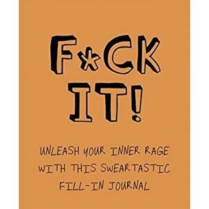 F*ck It!. Unleash your inner rage with this sweartastic fill-in journal!, Paperback - *** imagine