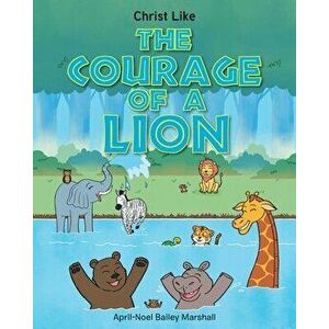 The Courage of a Lion, Paperback - April-Noel Bailey Marshall imagine