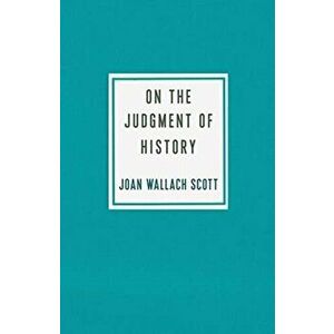 On the Judgment of History, Paperback - Joan Wallach Scott imagine