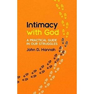Intimacy With God. A Practical Guide in Our Struggles, Paperback - John D. Hannah imagine