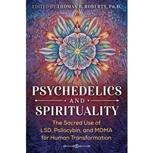 Psychedelics and Spirituality. The Sacred Use of LSD, Psilocybin, and MDMA for Human Transformation, Paperback - *** imagine