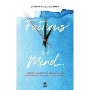Factions of a Mind. Understanding the Physical and Psychological Effects of Caring, Paperback - Maria Katsarou-Makin imagine