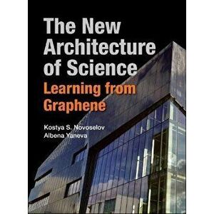 New Architecture of Science, The: Learning from Graphene, Hardcover - Kostya S. Novoselov imagine