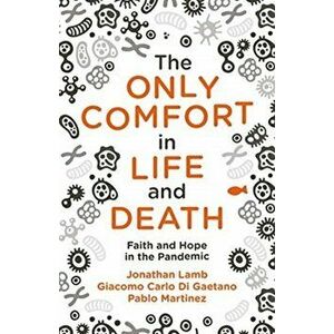 Only Comfort in Life and Death. Faith and Hope in the Pandemic, Paperback - Gaetano Giacomo Carlo Di imagine