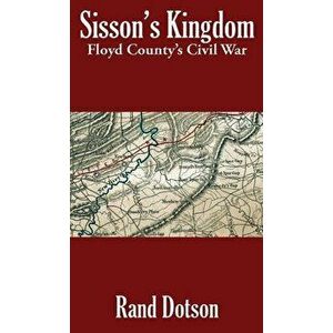 Sisson's Kingdom: Floyd County's Civil War, Hardcover - Dotson imagine