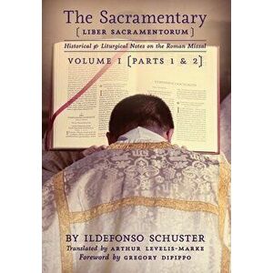 The Sacramentary (Liber Sacramentorum): Vol. 1: Historical & Liturgical Notes on the Roman Missal, Hardcover - Ildefonso Schuster imagine