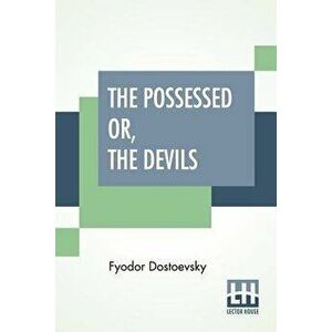 The Possessed Or, The Devils: A Novel In Three Parts, Translated From The Russian By Constance Garnett, Paperback - Fyodor Dostoevsky imagine