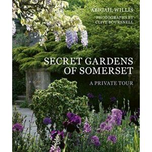 Secret Gardens of Somerset. A Private Tour, Hardback - Abigail Willis imagine