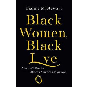 Black Women, Black Love: America's War on African American Marriage, Hardcover - Dianne M. Stewart imagine