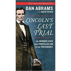 Lincoln's Last Trial: The Murder Case That Propelled Him to the Presidency, Paperback - David Fisher imagine