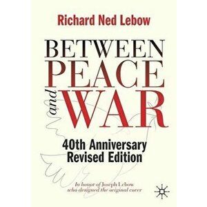 Between Peace and War: 40th Anniversary Revised Edition, Paperback - Richard Ned LeBow imagine