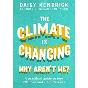 Climate is Changing, Why Aren't We?. A practical guide to how you can make a difference, Hardback - Daisy Kendrick imagine