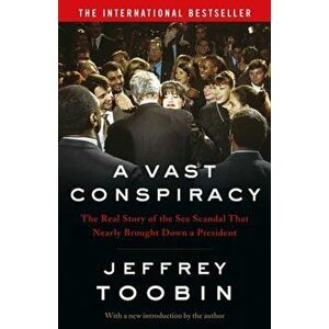 Vast Conspiracy. The Real Story of the Sex Scandal That Nearly Brought Down a President, Paperback - Jeffrey Toobin imagine