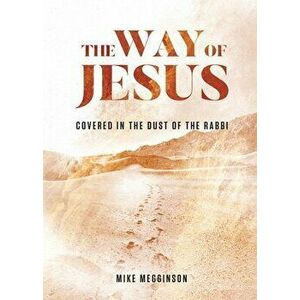 The Way of Jesus: Covered in the Dust of the Rabbi, Paperback - Mike Megginson imagine