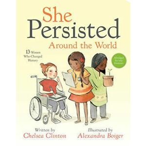 She Persisted Around the World: 13 Women Who Changed History, Board book - Chelsea Clinton imagine