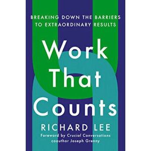 Work That Counts: Breaking Down the Barriers to Extraordinary Results, Hardcover - Richard Lee imagine