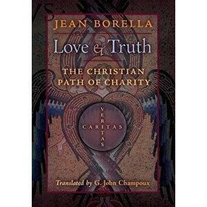 Love and Truth: The Christian Path of Charity, Hardcover - Jean Borella imagine
