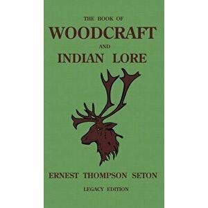 The Book Of Woodcraft And Indian Lore (Legacy Edition): A Classic Manual On Camping, Scouting, Outdoor Skills, Native American History, And Nature Fro imagine