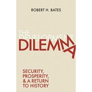 Development Dilemma. Security, Prosperity, and a Return to History, Paperback - Robert H. Bates imagine