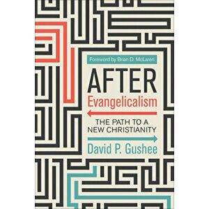 After Evangelicalism: The Path to a New Christianity, Paperback - David P. Gushee imagine