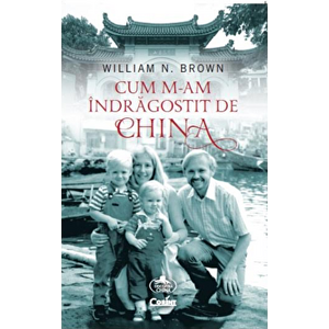 Cum m-am indragostit de China - William N. Brown imagine